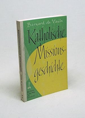 Image du vendeur pour Katholische Missionsgeschichte / Bernard de Vaulx. [Aus d. Franz. bertr. von Hans-Ludwig Knppel] mis en vente par Versandantiquariat Buchegger