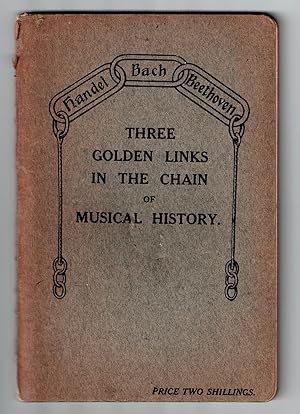 Three Golden Links in the Chain of Musical History ( Handel, Bach, Beethoven )