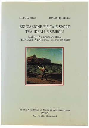 EDUCAZIONE FISICA E SPORT TRA IDEALI E SIMBOLI. L'attività ginnico-sportiva nella società eporedi...