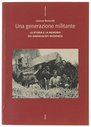 Immagine del venditore per UNA GENERAZIONE MILITANTE. La storia e la memoria dei sindacalisti modenesi.: venduto da Bergoglio Libri d'Epoca
