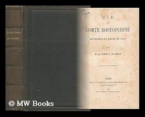 Seller image for Vie Du Comte Rostopchine : Gouverneur De Moscou En 1812 / Par M. Le Comte A. De Segur for sale by MW Books