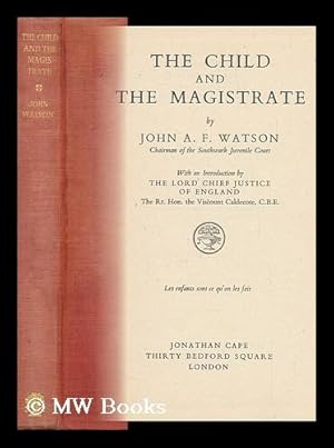 Bild des Verk�ufers f�r The Child and the Magistrate / John Arthur Fergus Watson ; .with an Introduction by the Lord Chief Justice of England, Viscount Caldecote zum Verkauf von MW Books