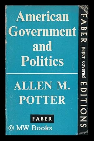 Seller image for American Government and Politics / by Allen M. Potter ; with an Introduction by Professor K. C. Wheare for sale by MW Books