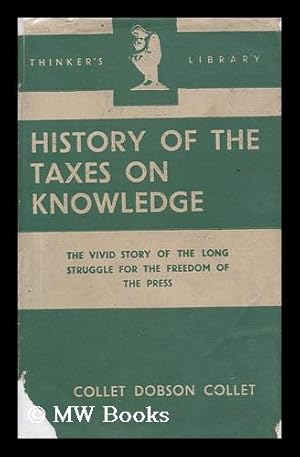 Image du vendeur pour History of the Taxes on Knowledge : Their Origin and Repeal / by Collet Dobson Collet. with an Introduction by George Jacob Holyoake mis en vente par MW Books