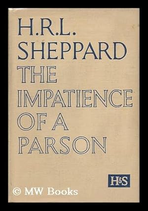 Seller image for The Impatience of a Parson; a Plea for the Recovery of Vital Christianity, by H. R. L. Sheppard for sale by MW Books