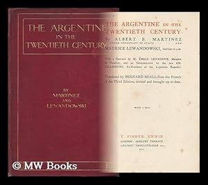 Seller image for The Argentine in the Twentieth Century / by Albert B. Martinez and Maurice Lewandowski ; with a Preface by Emile Levasseur, and an Introduction by the Late Ch. Pellegrini. Translated by Bernard Miall, from the French of the 3d Ed. for sale by MW Books