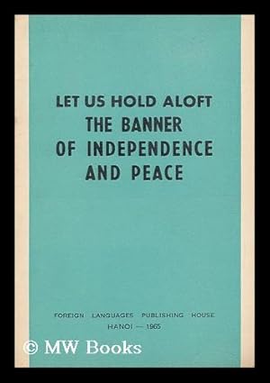 Imagen del vendedor de Let Us Hold Aloft the Banner of Independence and Peace : Speech Delivered by Prime Minister Pham Van Dong At a Meeting Held on September 1, 1965 in Hanoi on the 20th Founding Anniversary of the Democratic Republic of Vietnam a la venta por MW Books