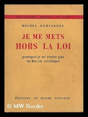 Seller image for Je Me Mets Hors La Loi : Pourquoi Je Ne Rentre Pas En Russie Sovietique / Michel Koriakoff for sale by MW Books