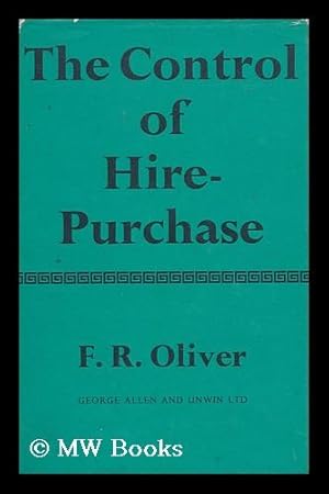 Seller image for The Control of Hire-Purchase / by F. R. Oliver for sale by MW Books Ltd.