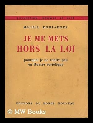 Seller image for Je Me Mets Hors La Loi : Pourquoi Je Ne Rentre Pas En Russie Sovietique / Michel Koriakoff for sale by MW Books Ltd.