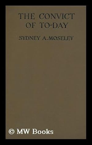 Seller image for The Convict of To-Day / by Sydney A. Moseley for sale by MW Books Ltd.
