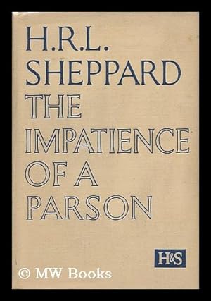 Seller image for The Impatience of a Parson; a Plea for the Recovery of Vital Christianity, by H. R. L. Sheppard for sale by MW Books Ltd.
