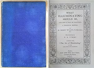 Image du vendeur pour What Illuminating Should be, and How it May be Practised. A Technical Manual. mis en vente par Appleford Bookroom