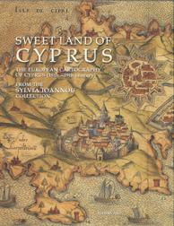 SWEET LAND OF CYPRUS: THE EUROPEAN CARTOGRAPHY OF CYPRUS (15TH-19TH CENTURY)