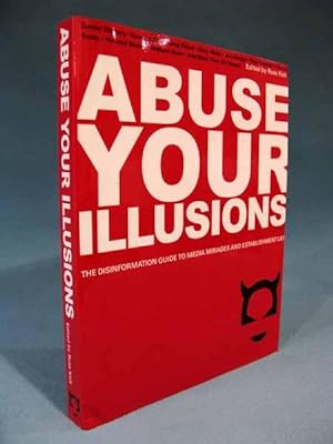 Seller image for ABUSE YOUR ILLUSIONS: The Disinformation Guide To Media Mirages And Establishment Lies [conspiracies/scandals/cover-ups/crimes/lies/abuses/corruption] for sale by Seacoast Books