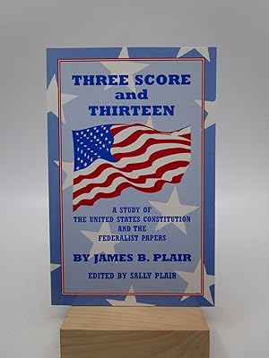 Seller image for Three Score and Thirteen: A Study of the United States Constitution and the Federalist Papers for sale by Shelley and Son Books (IOBA)