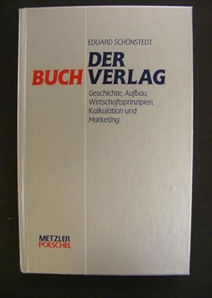 Der Buchverlag - Geschichte, Aufbau, Wirtschaftsprinzipien, Kalkulation und Marketing