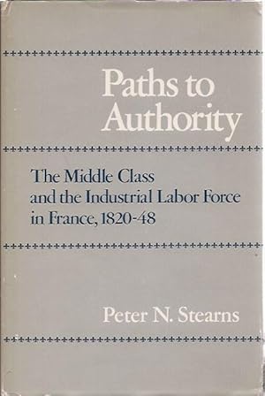 Bild des Verkufers fr Paths to Authority the Middle Class and the Industrial Labor Force in France, 1820-48 zum Verkauf von San Francisco Book Company