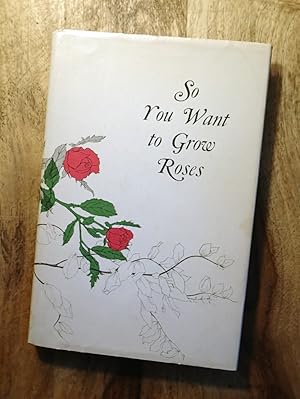 Seller image for SO YOU WANT TO GROW ROSES for sale by 100POCKETS