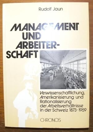 Seller image for Management und Arbeiterschaft. Verwissenschaftlichung, Amerikanisierung und Rationalisierung der Arbeitsverhltnisse in der Schweiz 1873-1959. for sale by Bouquinerie du Varis