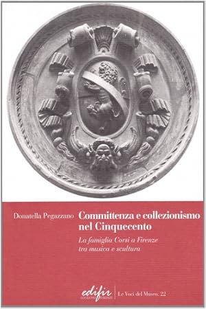 Immagine del venditore per Committenza e collezionismo nel Cinquecento. La famiglia Corsi a Firenze tra musica e scultura. venduto da FIRENZELIBRI SRL