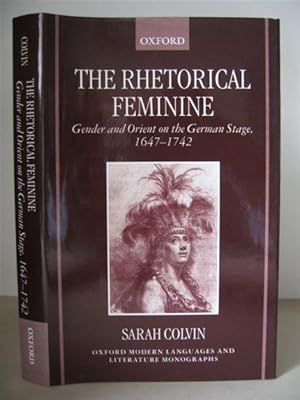 The Rhetorical Feminine: Gender and Orient on the German Stage 1647-1742.