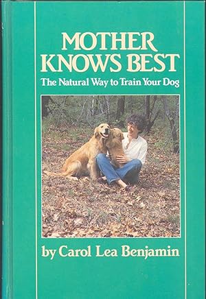 Seller image for Mother knows best : the natural way to train your dog. [Between man & dog; Rewards & punishments; Basic etiquette for puppies; Basic obedience training; Off-leash puppy; Troubleshooting; Class; Off-leash dog; Games to play with your dog] for sale by Joseph Valles - Books