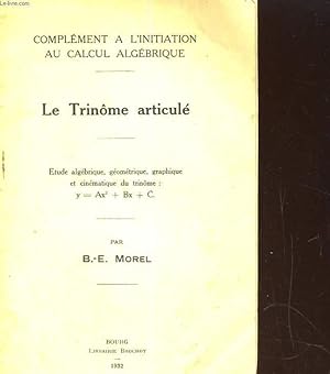Bild des Verkufers fr LE TRINOME ARTICULE. COMPLEMENT A L'IITIATION AU CALCUL ALGEBRIQUE. ETUDE ALGEBRIQUE, GEOMETRIQUE, GRAPHIQUE ET CINEMATIQUE DU TRINOME: Y= Ax + Bx + C. zum Verkauf von Le-Livre