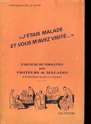 Image du vendeur pour J'ETAIS MALADE ET VOUS M'AVEZ VISITE." PARCOURS DE FORMATION POUR VISITEURS DE MALADES EN ETABLISSEMENTS DE SOINS ET EN PAROISSES mis en vente par Le-Livre