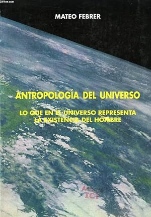 Imagen del vendedor de ANTROPOLOGIA DEL UNIVERSO O LO QUE EN EL UNIVERSO REPRESENTA LA EXISTENCIA DEL HOMBRE a la venta por Le-Livre