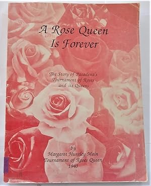 A Rose Queen Is Forever: The Story of Pasadena's Tournament of Roses and Its Queens