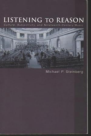Seller image for Listening to Reason: Culture, Subjectivity, and Nineteenth-Century Music for sale by Bookfeathers, LLC