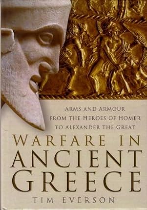 Warfare in Ancient Greece : Arms and Armour from the Heroes of Homer to Alexander the Great