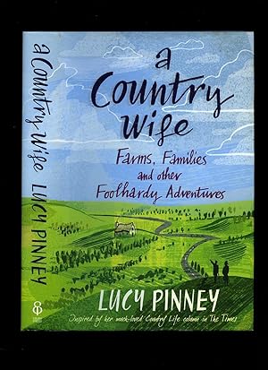 Seller image for A Country Wife; Farms, Families and other Foolhardy Adventures [Inspired by her much-loved Country Life Column in The Times for sale by Little Stour Books PBFA Member