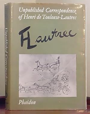 Unpublished Correspondence of Henri De Toulouse-Lautrec: 273 Letters by and about Lautrec Written...