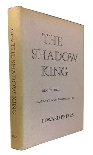 The Shadow King: Rex Inutilis in Medieval Law and Literature 751-1327