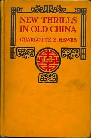 New Thrills in Old China. [A Brief Narrative of the Chinese Revolution; Wei Hsien Mission; The Bo...