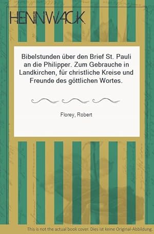 Bild des Verk�ufers f�r Bibelstunden �ber den Brief St. Pauli an die Philipper. Zum Gebrauche in Landkirchen, f�r christliche Kreise und Freunde des g�ttlichen Wortes. zum Verkauf von Antiquariat Hennwack