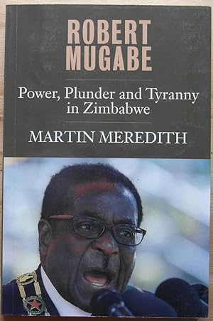 Robert Mugabe Power, Plunder and Tyranny in Zimbabwe