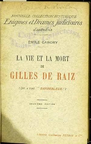 vie et la mort de Gilles de Raiz, dit, à tort, barbebleue.