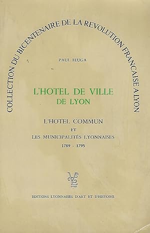 Seller image for L'htel de Ville de Lyon - L'htel de ville commun et les municipalits Lyonnaises 1789-1795 for sale by LES TEMPS MODERNES