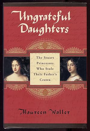Bild des Verkufers fr Ungrateful Daughters: The Stuart Princesses Who Stole Their Father's Crown zum Verkauf von Between the Covers-Rare Books, Inc. ABAA
