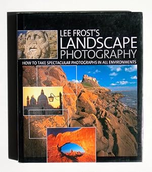 Lee Frost's Landscape Photography: How to Take Spectacular Photographs in All Environments