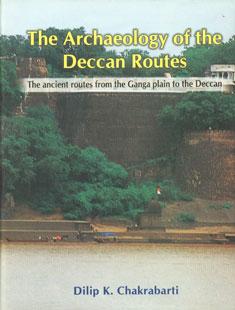 The Archaeology of the Deccan Routes: The Ancient Routes from the Ganga Plain to the Deccan