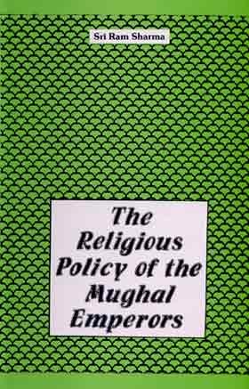 The Religious Policy of the Mughal Emperors