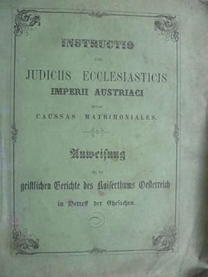 Instructio pro Judiciis Ecclesiasticis Imperii Austriaci quoad Causas Matrimonales. Anweisung für...