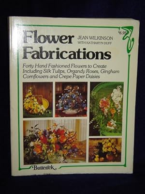 Immagine del venditore per Flower Fabrications: forty hand fashioned flowers to create including silk tulips, organdy roses, gingham cornflowers, and crespe paper daisies venduto da Gil's Book Loft