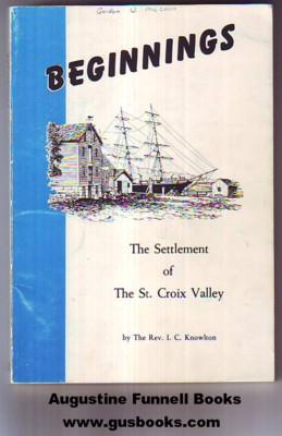 Seller image for Annals of Calais, Maine and St. Stephen, New Brunswick, Including the Village of Milltown, Me., and the present Town of Milltown, N.B. (Beginnings, The Settlement of The St. Croix Valley) for sale by Augustine Funnell Books