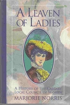 Image du vendeur pour A Leaven of Ladies A History of the Calgary Local Council of Women mis en vente par Riverwash Books (IOBA)