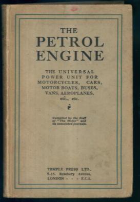 The Petrol Engine : The Universal Power Unit for Motorcycles, Cars, Motor Boats, Buses, Vans, Aer...